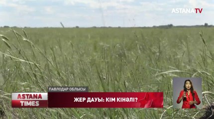 Павлодар облысында шаруалар жерімізді әлдекімдер заңсыз алып қойды деп бас көтерді