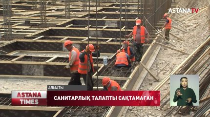 Алматыдағы бірнеше құрылыс нысандарында санитарлық талаптар сақталмаған