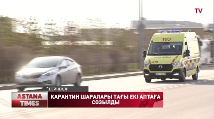 Қазақстанда карантин шаралары тағы екі аптаға созылды