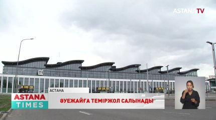 Елорда әуежайына теміржол салынады