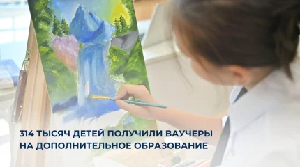314 тысяч детей получили ваучеры на дополнительное образование